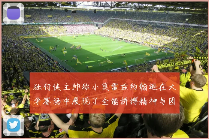 独行侠主帅称小莫雷兹约翰逊在大学赛场中展现了全能拼搏精神与团队奉献精神